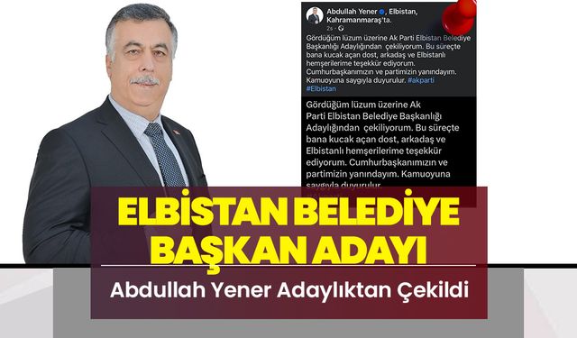 Elbistan Belediye Başkan Adayı Abdullah Yener Adaylıktan Çekildi