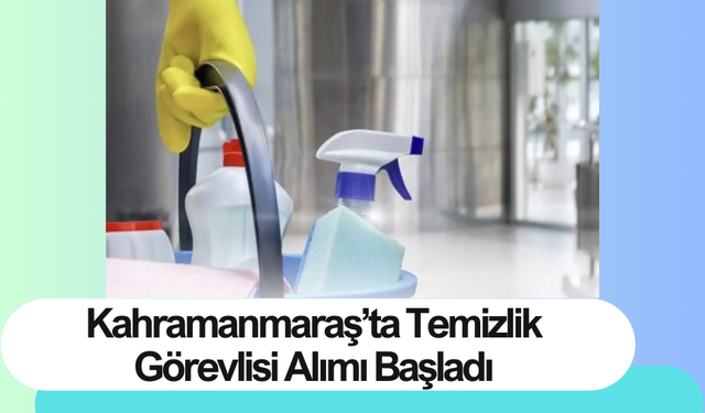 Kahramanmaraş’ta Temizlik Görevlisi Alımı Başladı