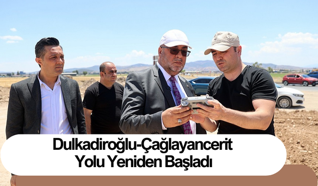 Dulkadiroğlu-Çağlayancerit Yolu Yeniden Başladı