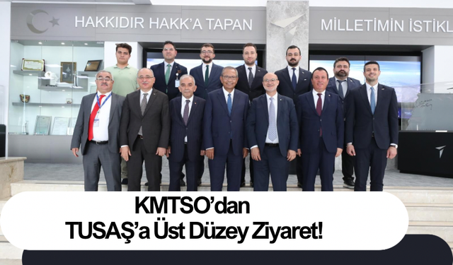 KMTSO’dan TUSAŞ’a Üst Düzey Ziyaret!