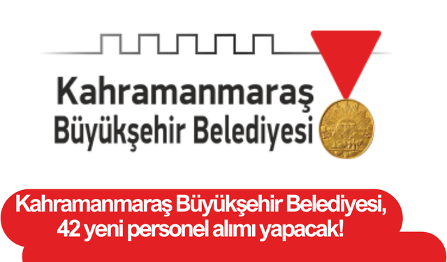 Kahramanmaraş Büyükşehir Belediyesi, 42 yeni personel alımı yapacak!