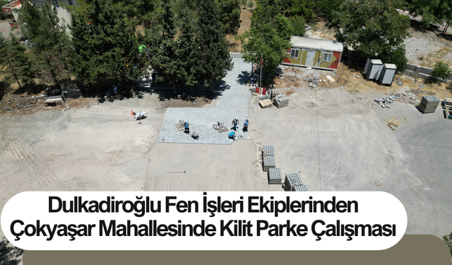 Dulkadiroğlu Belediyesi'nden Çokyaşar'a Özel Kilit Parke Çalışması