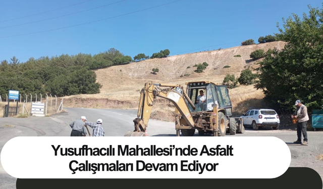 Yusufhacılı Mahallesi’nde Asfalt Çalışmaları Devam Ediyor