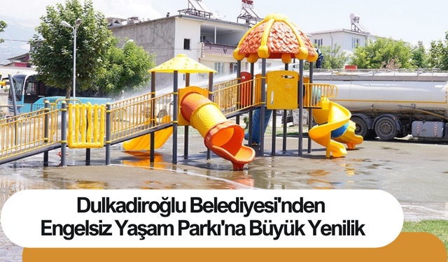 Dulkadiroğlu Belediyesi'nden Engelsiz Yaşam Parkı'na Büyük Yenilik