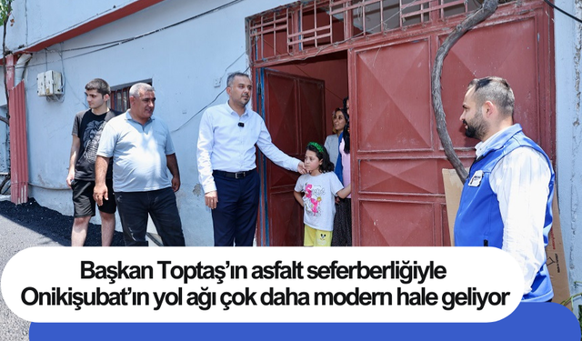 Başkan Toptaş’ın asfalt seferberliğiyle Onikişubat’ın yol ağı çok daha modern hale geliyor