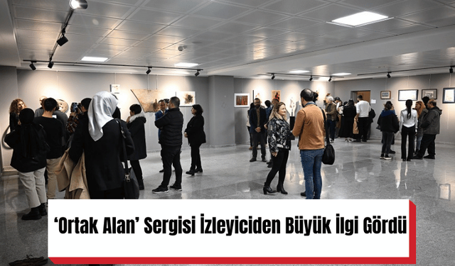 ‘Ortak Alan’ Sergisi İzleyiciden Büyük İlgi Gördü