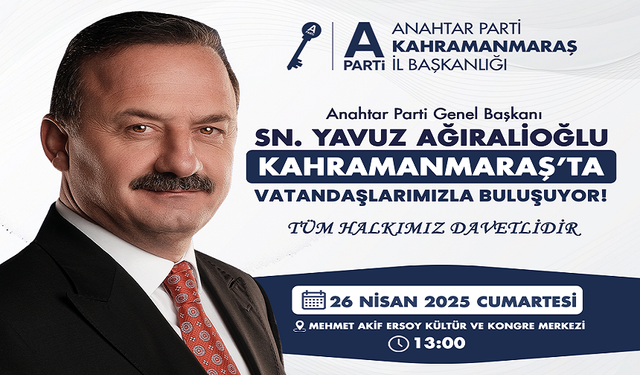 Anahtar Parti Genel Başkanı Yavuz Ağıralioğlu 26 Nisan’da Kahramanmaraş’ta