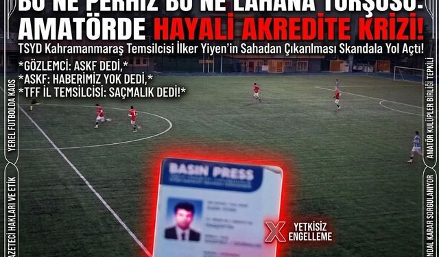 Kahramanmaraş'ta spor muhabirine saha yasağı! İlker Yiyen'den akreditasyon isyanı