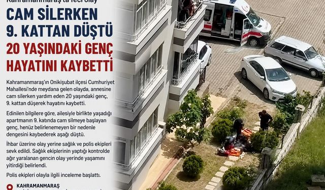 Kahramanmaraş’ta Acı Olay: Cam silerken 9. kattan düşen genç hayatını kaybetti!