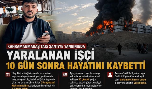Kahramanmaraş'taki şantiye yangınında acı haber: İşçi öldü
