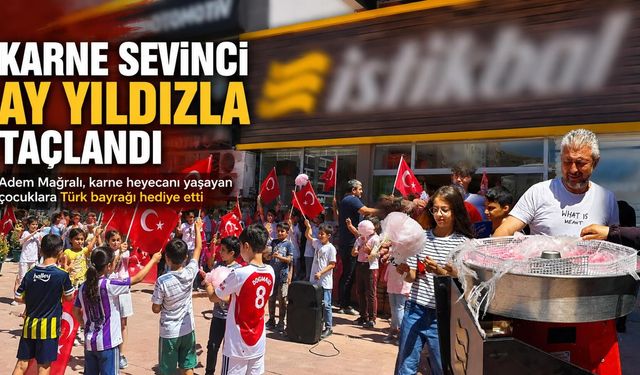 Kahramanmaraş’ta karne heyecanı Türk bayraklarıyla kutlandı