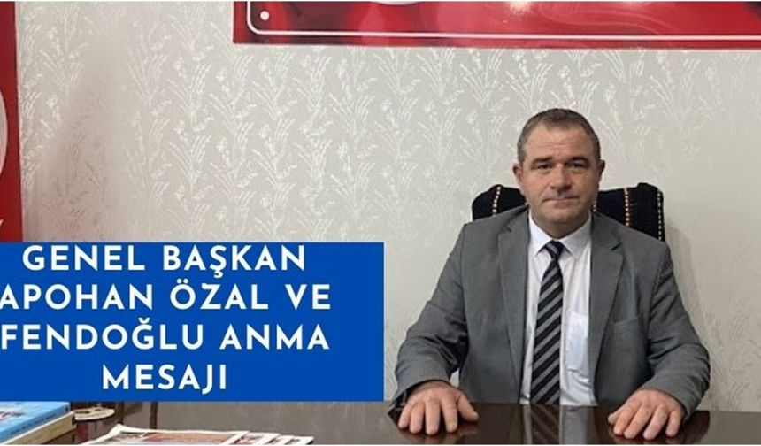 Genel Başkan Apohan Özal ve Fendoğlu anma mesajı