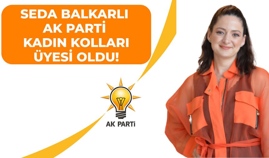 Seda Balkarlı Kahramanmaraş'ta AK Parti üyesi oldu!