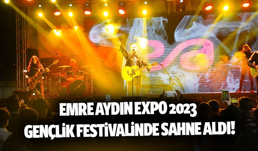 Kahramanmaraş'ta EXPO 2023 Gençlik Festivalinde Emre Aydın sahne aldı
