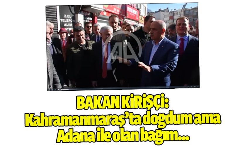 Bakan Kirişçi: Kahramanmaraş ve Adana ile olan bağını anlattı