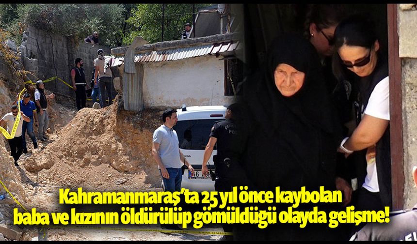 Kahramanmaraş'ta 25 yıl önce kaybolan baba ve kızının öldürülüp gömüldüğü iddiasıyla ilgili 3 sanığa dava