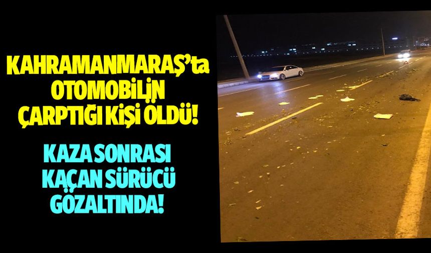 Kahramanmaraş'ta otomobilin çarptığı kişi öldü!