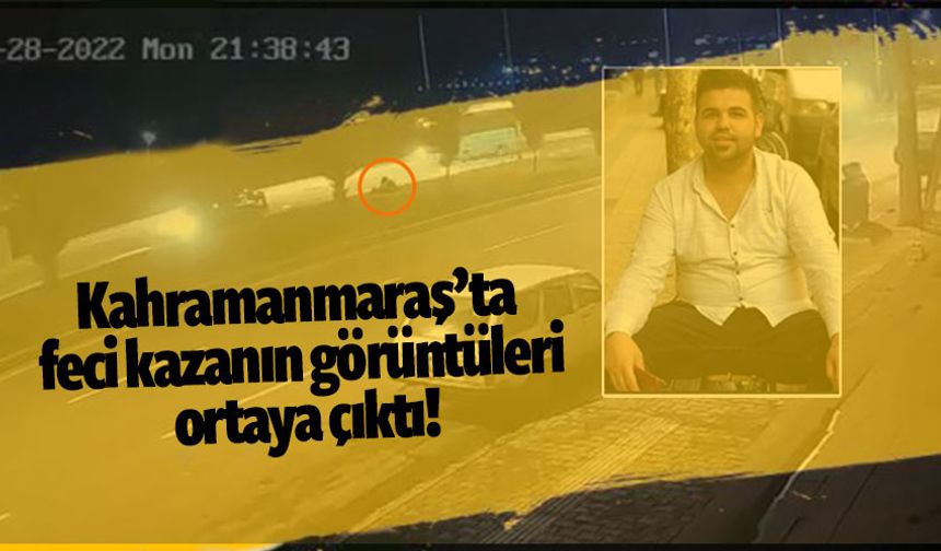 Kahramanmaraş'ta feci kazanın görüntüsü ortaya çıktı!