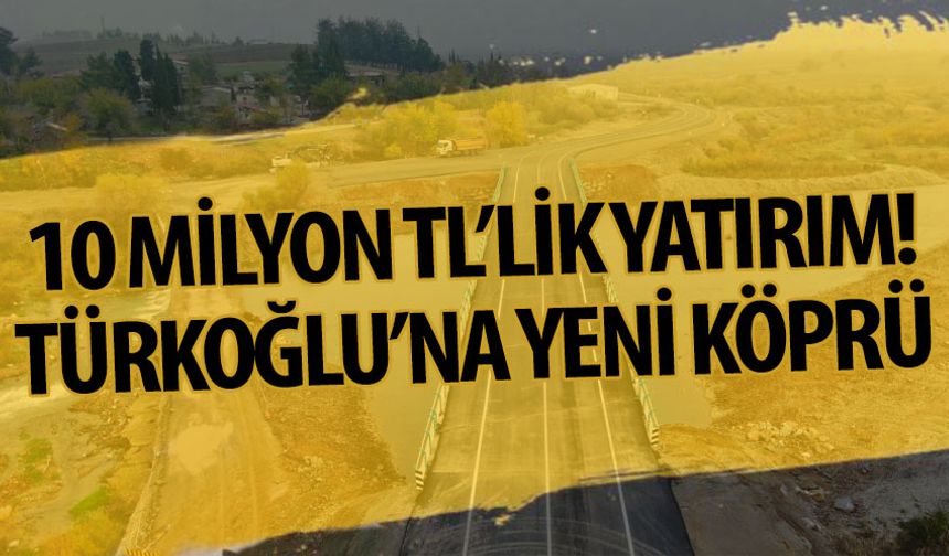 10 Milyon TL’lik yatırım! Türkoğlu’na Yeni Köprü