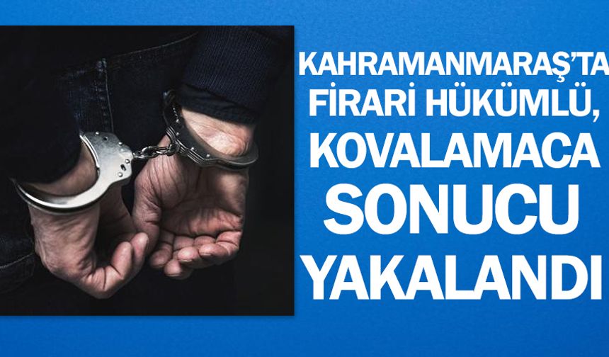 Kahramanmaraş'ta kesinleşmiş hapis cezası bulunan hükümlü kovalamacayla yakalandı