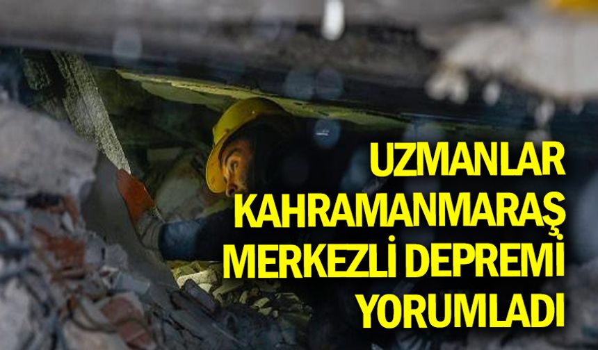 Uzmanlar Kahramanmaraş merkezli depremi yorumladı