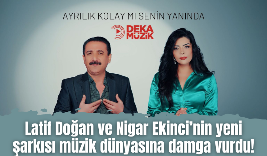 Latif Doğan ve Nigar Ekinci’nin yeni şarkısı müzik dünyasına damga vurdu!