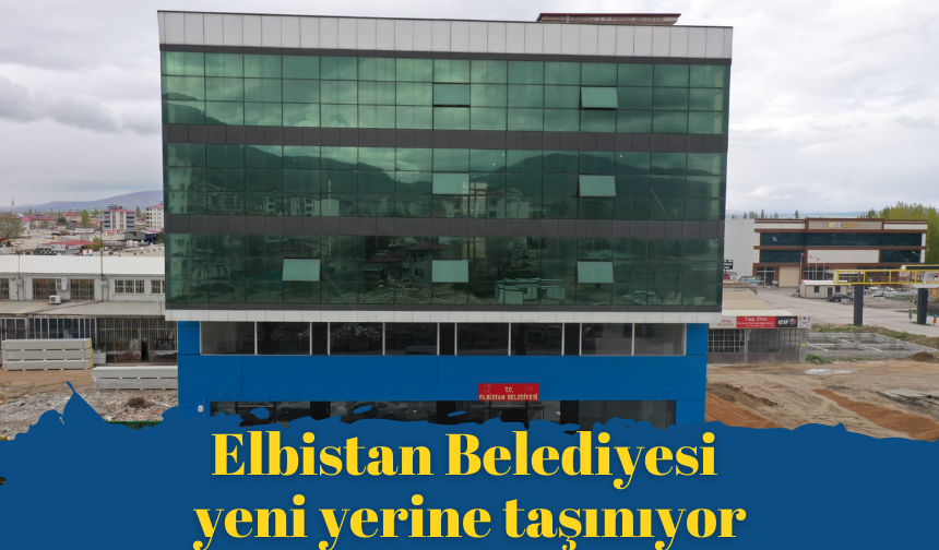 Elbistan Belediyesi yeni yerine taşınıyor