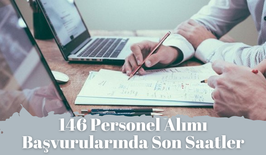 146 Personel Alımı Başvurularında Son Saatler