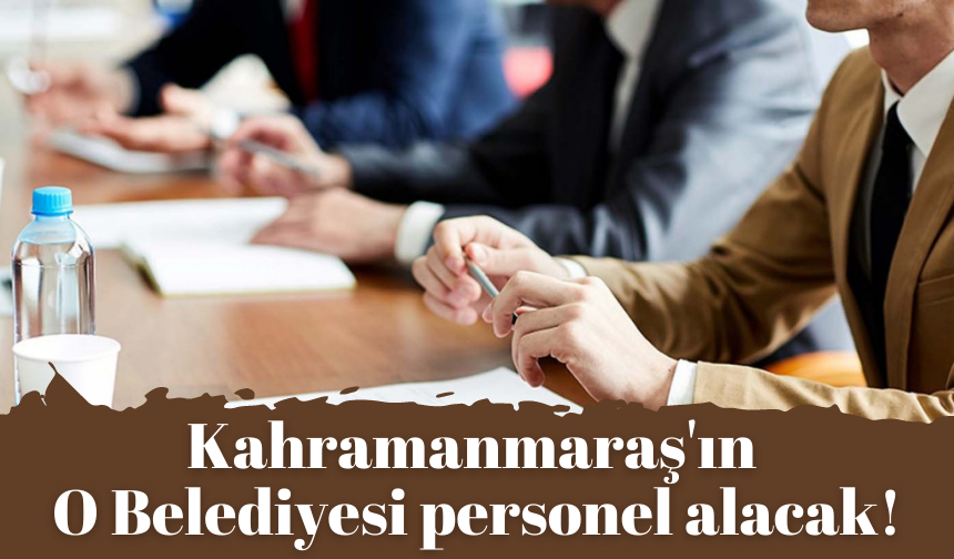 Kahramanmaraş'ın O Belediyesi personel alacak!