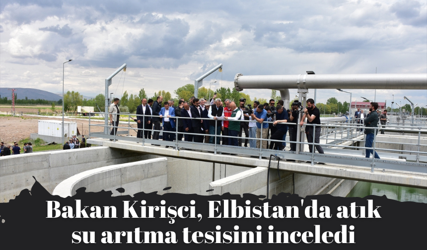 Bakan Kirişci, Elbistan'da atık su arıtma tesisini inceledi