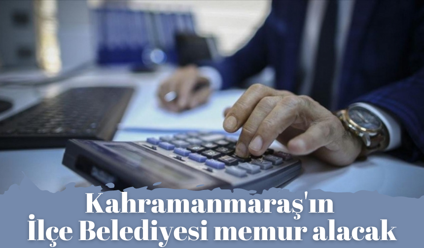 Kahramanmaraş'ın İlçe Belediyesi memur alacak