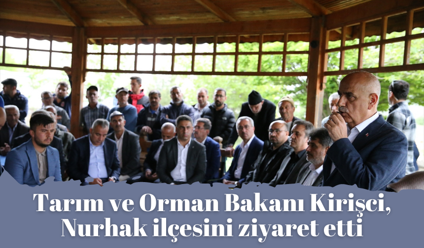 Tarım ve Orman Bakanı Kirişci, Nurhak ilçesini ziyaret etti