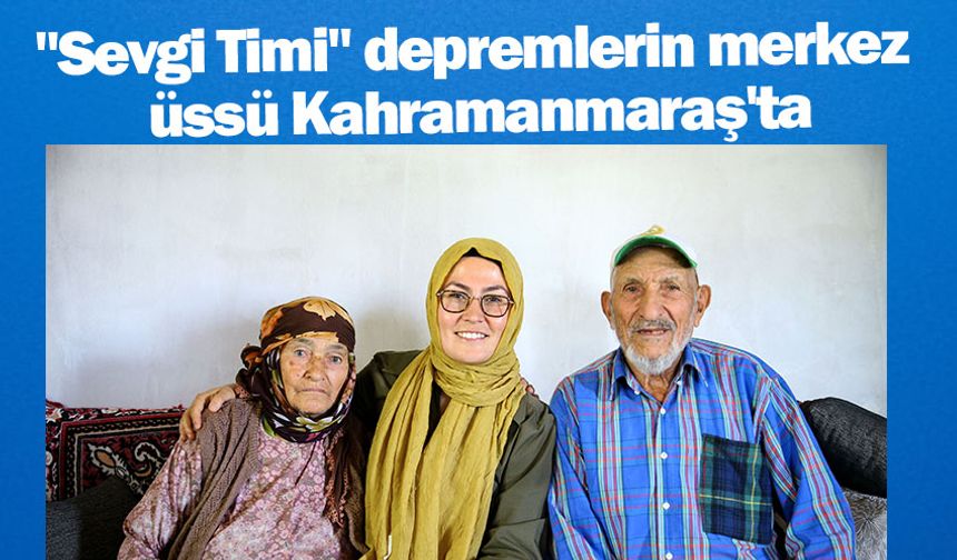 "Sevgi Timi" depremlerin merkez üssü Kahramanmaraş'ta
