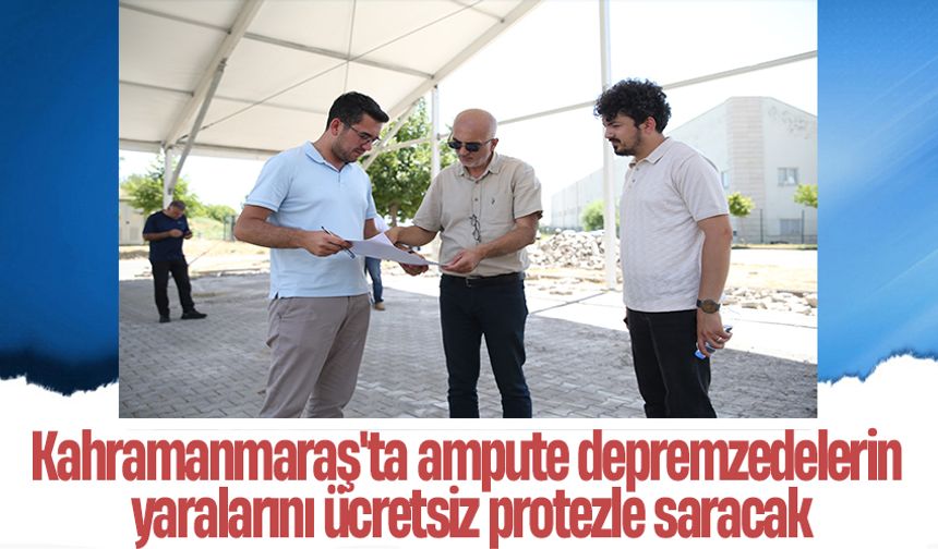 Kahramanmaraş'ta ampute depremzedelerin yaralarını ücretsiz protezle saracak