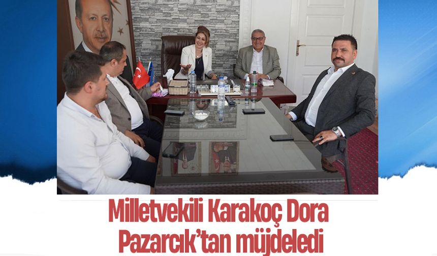 Milletvekili Karakoç Dora Pazarcık’tan müjdeledi