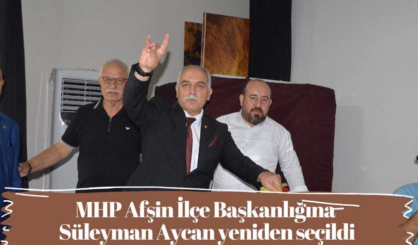 MHP Afşin İlçe Başkanlığına Süleyman Aycan yeniden seçildi