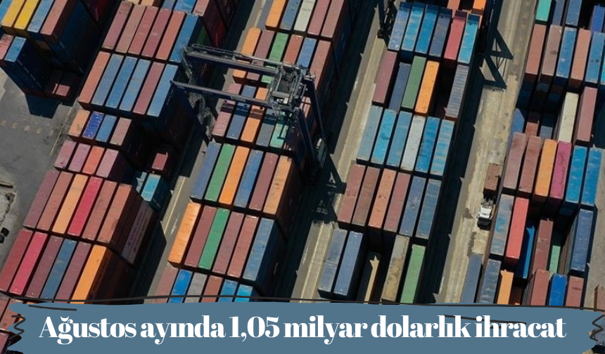 Ağustos ayında 1,05 milyar dolarlık ihracat