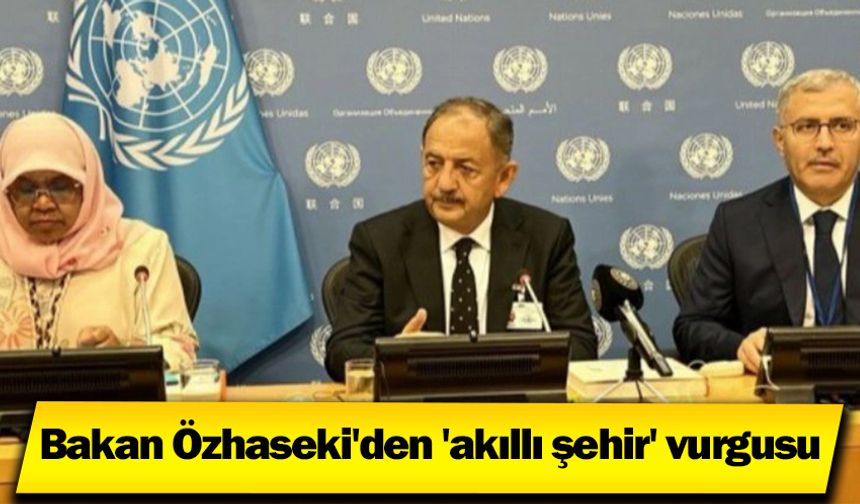 Bakan Özhaseki'den 'akıllı şehir' vurgusu