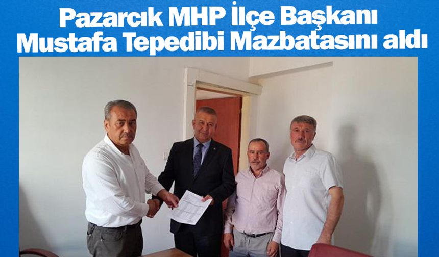 Pazarcık MHP İlçe Başkanı Mustafa Tepedibi Mazbatasını aldı