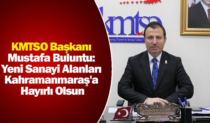 KMTSO Başkanı Mustafa Buluntu: Yeni Sanayi Alanları Kahramanmaraş'a Hayırlı Olsun