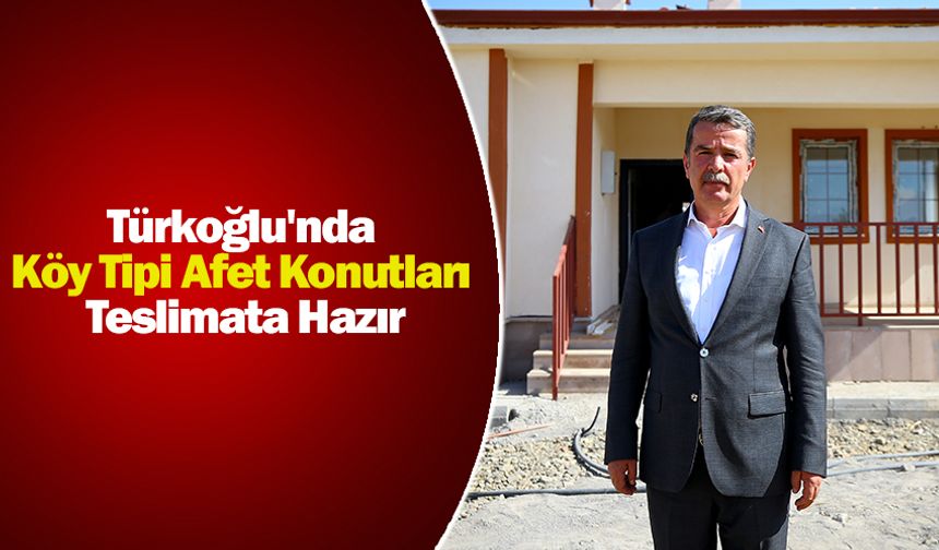 Türkoğlu'nda köy tipi afet konutları teslimata hazır