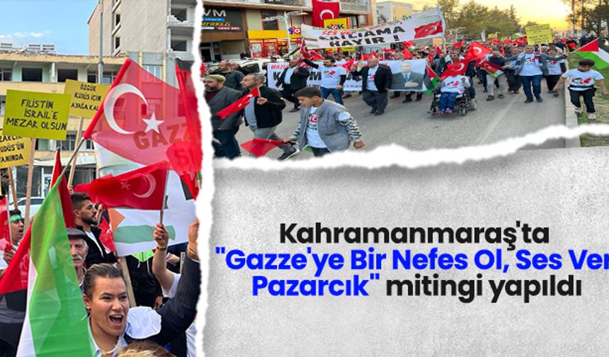 Kahramanmaraş'ta "Gazze'ye Bir Nefes Ol, Ses Ver Pazarcık" mitingi yapıldı