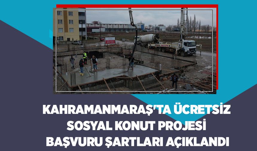 Kahramanmaraş'ta Ücretsiz Sosyal Konut Projesi başvuru şartları açıklandı