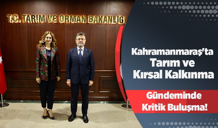 Kahramanmaraş'ta Tarım ve Kırsal Kalkınma Gündeminde Kritik Buluşma!