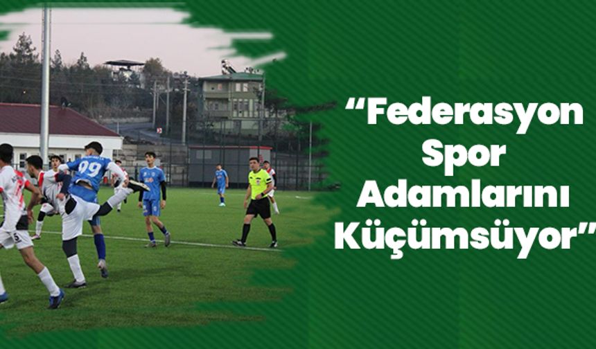 “Federasyon Spor Adamlarını Küçümsüyor”