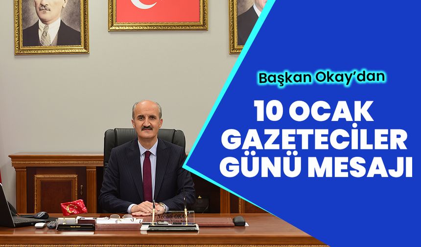 Başkan Okay’dan 10 Ocak Çalışan Gazeteciler Günü Mesajı