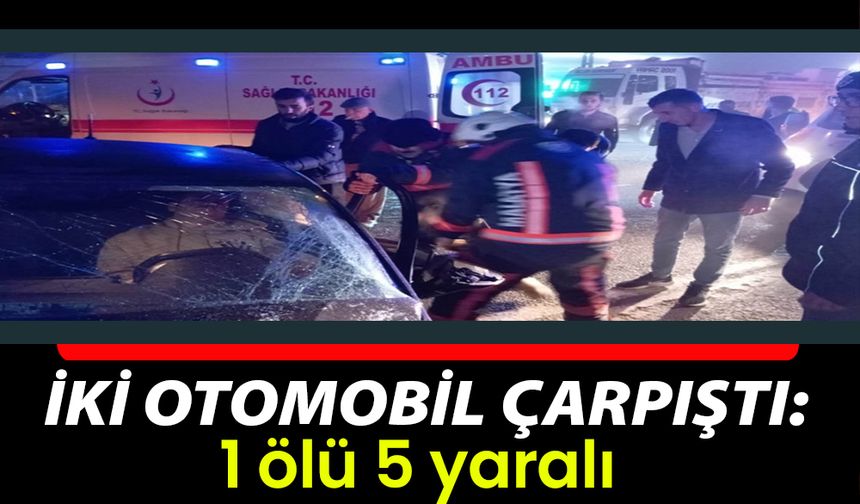 İki otomobil çarpıştı: 1 ölü 5 yaralı 