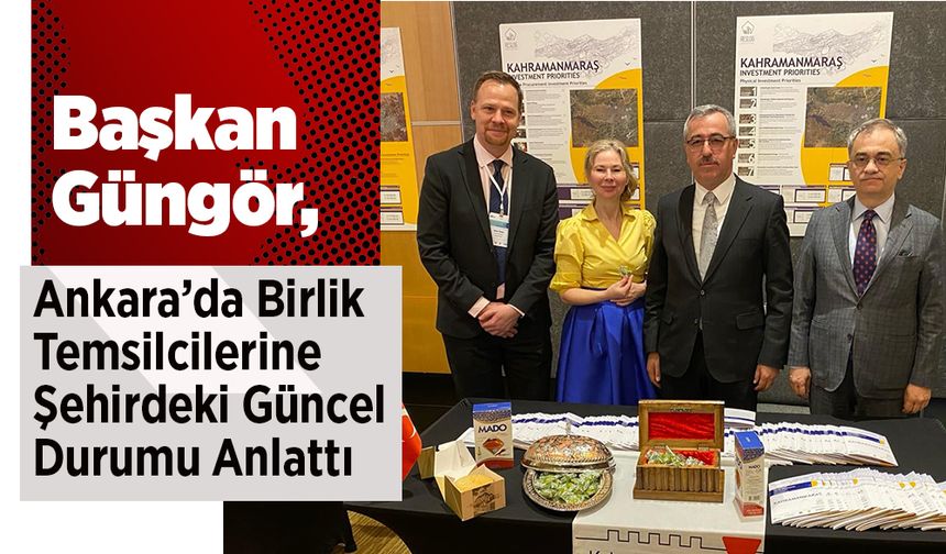 Başkan Güngör, Ankara’da Birlik Temsilcilerine Şehirdeki Güncel Durumu Anlattı