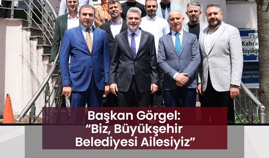 Başkan Görgel: “Biz, Büyükşehir Belediyesi Ailesiyiz”