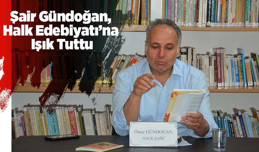 Şair Gündoğan, Halk Edebiyatı’na Işık Tuttu